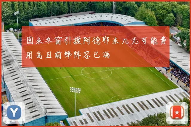 国米冬窗引援阿德耶米几无可能费用高且前锋阵容已满