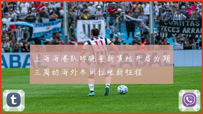 上海海港队昨晚重新集结开启为期三周的海外冬训拉练新征程